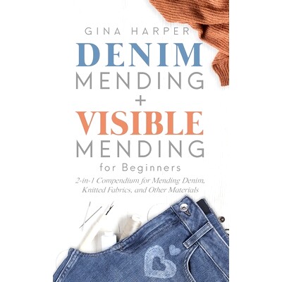 预订 Denim Mending + Visible Mending for Beginners: 2-in-1 Compendium for Mending Denim, Knitted Fabrics, and Other Mate