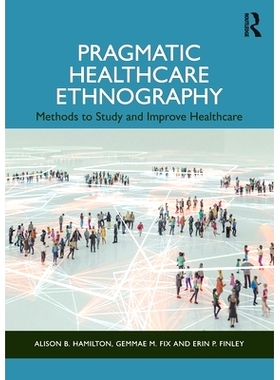 预订 Pragmatic Healthcare Ethnography: Methods to Study and Improve Healthcare 实用保健人种学：研究与改善医疗保健的方法: