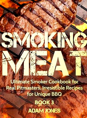 预订 Smoking Meat: Ultimate Smoker Cookbook for Real Pitmasters, Irresistible Recipes for Unique Bbq: Book 3: 9781731198