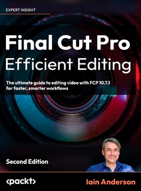 预订 Final Cut Pro Efficient Editing - Second Edition: The ultimate guide to editing video with FCP 10.7.1 for faster, s