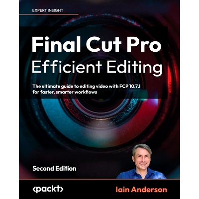 预订 Final Cut Pro Efficient Editing - Second Edition: The ultimate guide to editing video with FCP 10.7.1 for faster, s