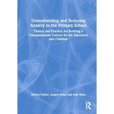 预订 Understanding and Reducing Anxiety in the Primary School: Theory and Practice for Building a Compassionate Culture