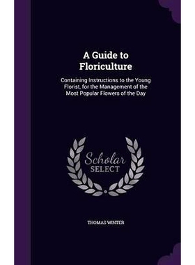 预订 A Guide to Floriculture: Containing Instructions to the Young Florist, for the Management of the Most Popular Flowe