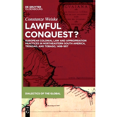 预订 Lawful Conquest?: European Colonial Law and Appropriation Practices in Northeastern South America, Trinidad, and To