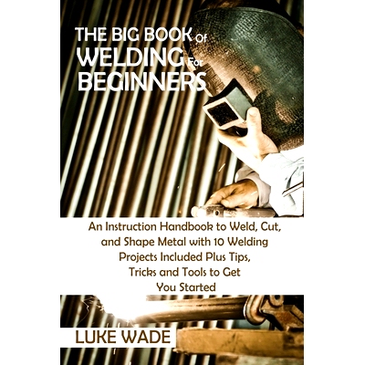 预订 The Big Book of Welding for Beginners: An Instruction Handbook to Weld, Cut, and Shape Metal with 10 Welding Projec