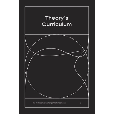 预订 Theory’s Curriculum: The Architecture Exchange Workshop Series, No. 3: 9780998375021