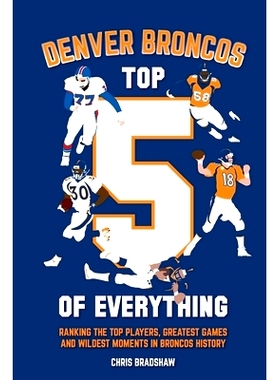 预订 Denver Broncos Top 5 of Everything: Ranking the Top Players, Greatest Games, and Wildest Moments in Broncos History