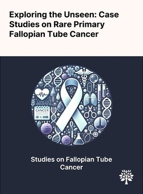 预订 Exploring the Unseen: Case Studies on Rare Primary Fallopian Tube Cancer