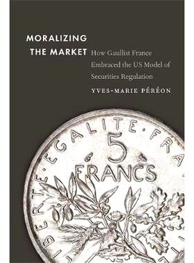 预订 Moralizing the Market: How Gaullist France Embraced the US Model of Securities Regulation 市场道德化：戴高乐主义法