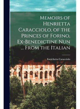 预订 Memoirs of Henrietta Caracciolo, of the Princes of Forino, Ex-Benedictine Nun ... From the Italian: 9781015185760