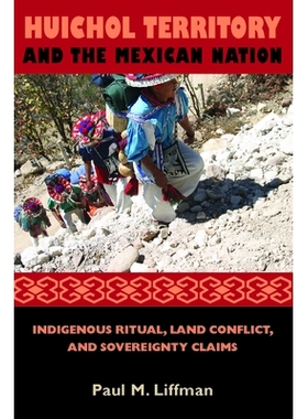 预订 Huichol Territory and the Mexican Nation: Indigenous Ritual, Land Conflict, and Sovereignty Claims: 9780816531219