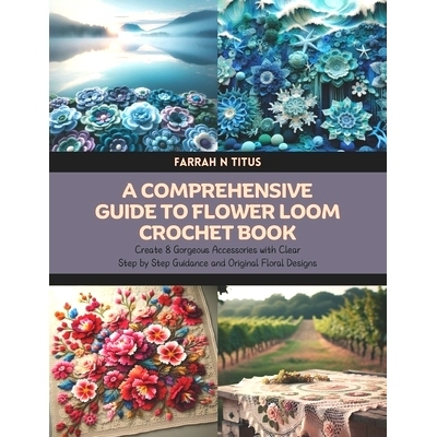 预订 A Comprehensive Guide to Flower Loom Crochet Book: Create 8 Gorgeous Accessories with Clear Step by Step Guidance a