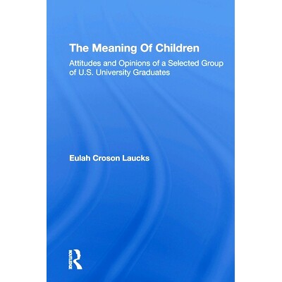 预订 The Meaning Of Children: Attitudes And Opinions Of A Selected Group Of U.s. University Graduates 儿童的意义：美国部