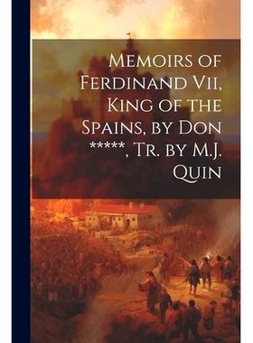 预订 Memoirs of Ferdinand Vii, King of the Spains, by Don *****, Tr. by M.J. Quin: 9781021907721