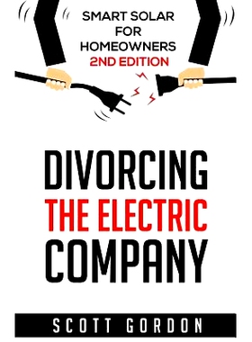 预订 Divorcing the Electric Company: Smart Solar for Homeowners 2nd Edition: 9781981288731