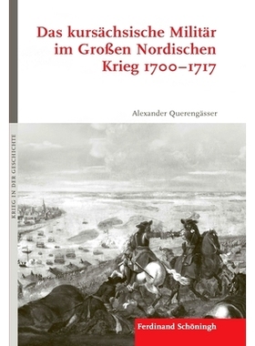 预订 Das kursächsische Militär im Großen Nordischen Krieg 1700–1717 北方大战中撒克逊人的军事历程1700-1717: 978350678