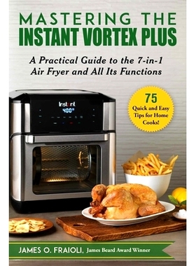 预订 Mastering the Instant Vortex Plus: A Practical Guide to the 7-In-1 Air Fryer and All Its Functions