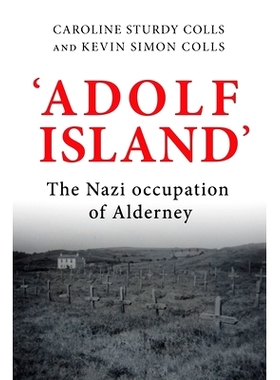 预订 Adolf Island’: The Nazi Occupation of Alderney 阿道夫岛：纳粹占领奥尔德尼岛: 9781526149060
