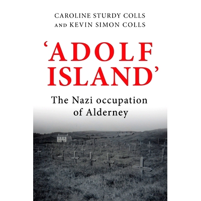 预订 Adolf Island’: The Nazi Occupation of Alderney 阿道夫岛：纳粹占领奥尔德尼岛: 9781526149060