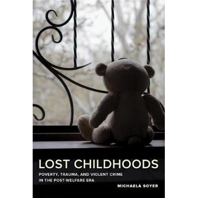 预订 Lost Childhoods: Poverty, Trauma, and Violent Crime in the Post-Welfare Era: 9780520296718