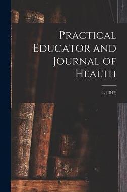[预订]Practical Educator and Journal of Health; 1, (1847) 9781013808562