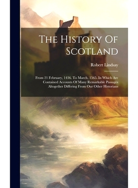 预订 The History Of Scotland: From 21 February, 1436. To March, 1565. In Which Are Contained Accounts Of Many Remarkable
