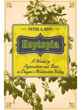 预订 Hoptopia: A World of Agriculture and Beer in Oregon’s Willamette Valley Volume 61: 9780520277472