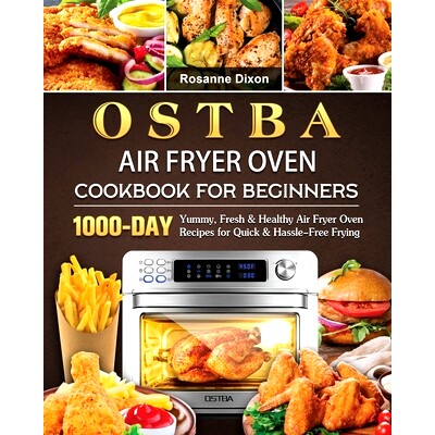 预订 OSTBA Air Fryer Oven Cookbook for Beginners: 1000-Day Yummy, Fresh & Healthy Air Fryer Oven Recipes for Quick & Has