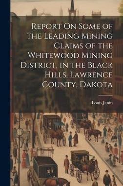 [预订]Report On Some of the Leading Mining Claims of the Whitewood Mining District, in the Black Hills, La 9781020284045