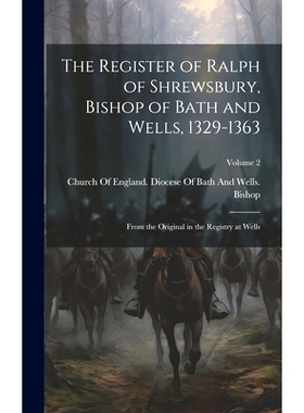 预订 The Register of Ralph of Shrewsbury, Bishop of Bath and Wells, 1329-1363: From the Original in the Registry at Well