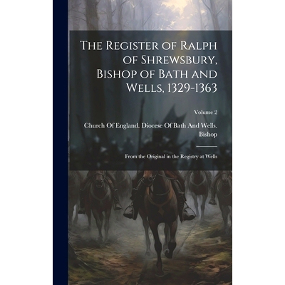 预订 The Register of Ralph of Shrewsbury, Bishop of Bath and Wells, 1329-1363: From the Original in the Registry at Well