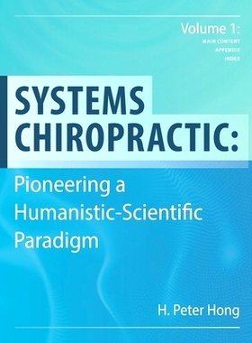 预订 Systems Chiropractic: Pioneering a Humanistic-Scientific Paradigm. Volume 1: Main Content, Appendix, and Index: 978