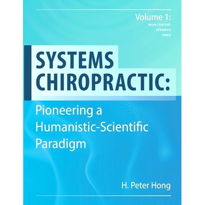 预订 Systems Chiropractic: Pioneering a Humanistic-Scientific Paradigm. Volume 1: Main Content, Appendix, and Index: 978
