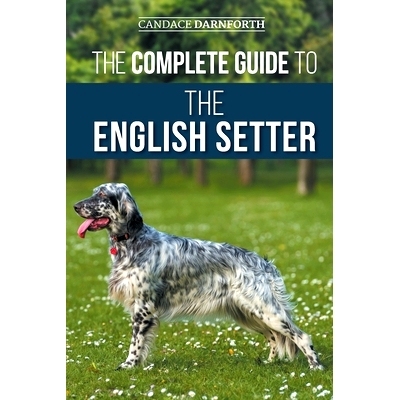 预订 The Complete Guide to the English Setter: Selecting, Training, Field Work, Nutrition, Health Care, Socialization, a