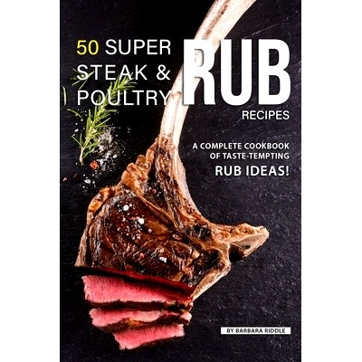 预订 50 Super Steak & Poultry Rub Recipes: A Complete Cookbook of Taste-Tempting Rub Ideas!: 9781080635337