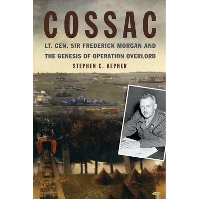 预订 COSSAC: Lt. Gen. Sir Frederick Morgan and the Genesis of Operation OVERLORD 盟军*司令部参谋长：弗雷德里克·摩根中将