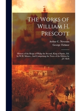 预订 The Works of William H. Prescott: History of the Reign of Philip the Second, King of Spain...Ed. by W.H. Munro...An