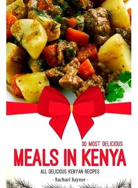 预订 30 Most Delicious Meals in Kenya: All Delicious Kenyan Recipes: 9781981727957