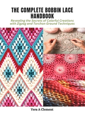 预订 The Complete Bobbin Lace Handbook: Revealing the Secrets of Colorful Creations with Zigzag and Torchon Ground Techn