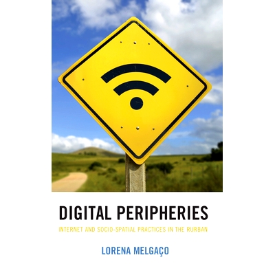 预订 Digital Peripheries: Internet and Socio-spatial Practices in the Rurban 数字外围：互联鲁尔班的互联网和社会空间实践: