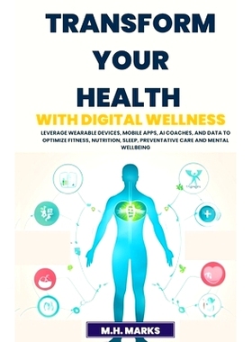 预订 Transform Your Health with Digital Wellness: Leverage Wearable Devices, Mobile Apps, AI Coaches, and Data to Optimi