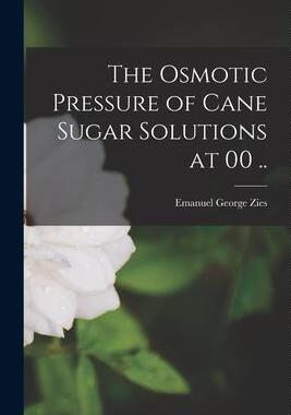 [预订]The Osmotic Pressure of Cane Sugar Solutions at 00 .. 9781017190809