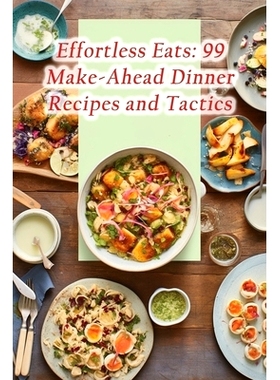 预订 Effortless Eats: 99 Make-Ahead Dinner Recipes and Tactics: 9798861576932