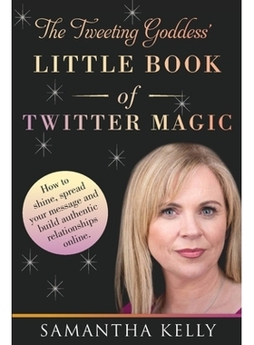 预订 The Tweeting Goddess Little Book Of Twitter Magic: How to shine, spread your message and build authentic relationsh