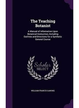 预订 The Teaching Botanist: A Manual of Information Upon Botanical Instruction, Including Outlines and Directions for a