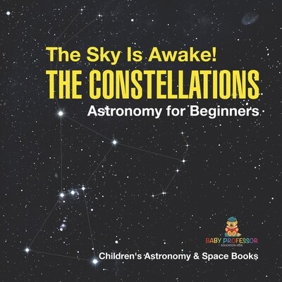 预订 The Sky Is Awake! The Constellations - Astronomy for Beginners Children’s Astronomy & Space Books: 9798869433534