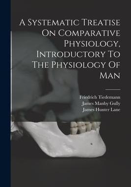 [预订]A Systematic Treatise On Comparative Physiology, Introductory To The Physiology Of Man 9781019326299