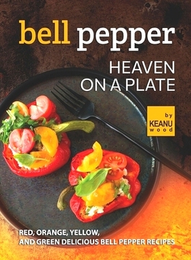 预订 Bell Pepper Heaven on a Plate: Red, Orange, Yellow, and Green Delicious Bell Pepper Recipes: 9798494284334
