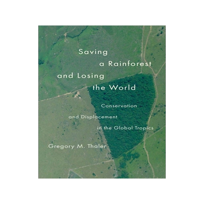 预订 Saving a Rainforest and Losing the World: Conservation and Displacement in the Global Tropics
