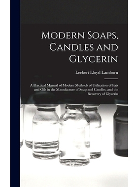 预订 Modern Soaps, Candles and Glycerin: A Practical Manual of Modern Methods of Utilization of Fats and Oils in the Man
